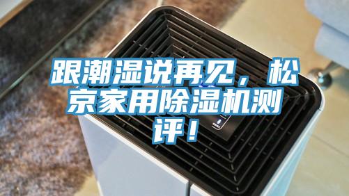 跟潮濕說再見，松京家用除濕機測評！
