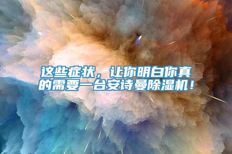 這些癥狀，讓你明白你真的需要一臺安詩曼除濕機(jī)！