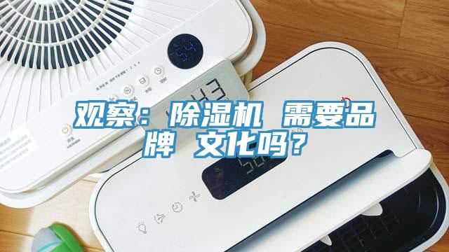 觀察：除濕機(jī) 需要品牌 文化嗎？