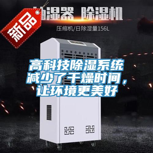 高科技除濕系統(tǒng)減少了干燥時(shí)間，讓環(huán)境更美好