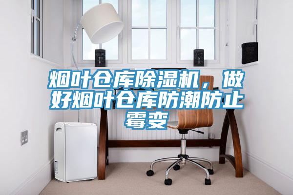 煙葉倉庫除濕機(jī)，做好煙葉倉庫防潮防止霉變