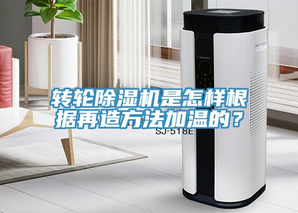 轉(zhuǎn)輪除濕機是怎樣根據(jù)再造方法加溫的？