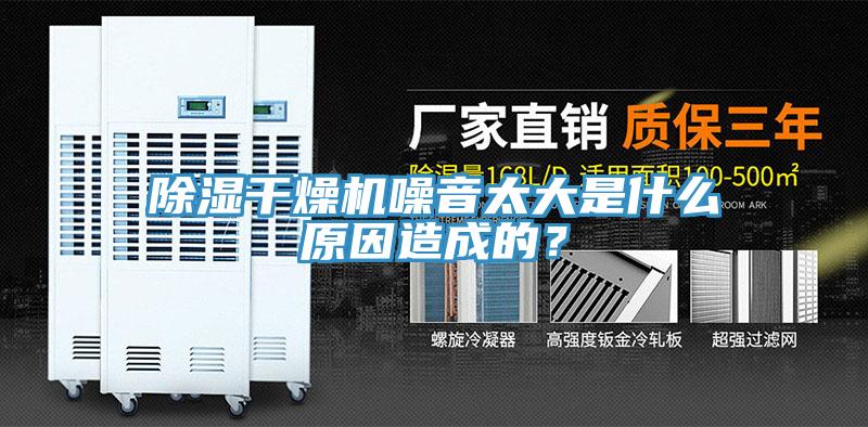 除濕干燥機(jī)噪音太大是什么原因造成的？