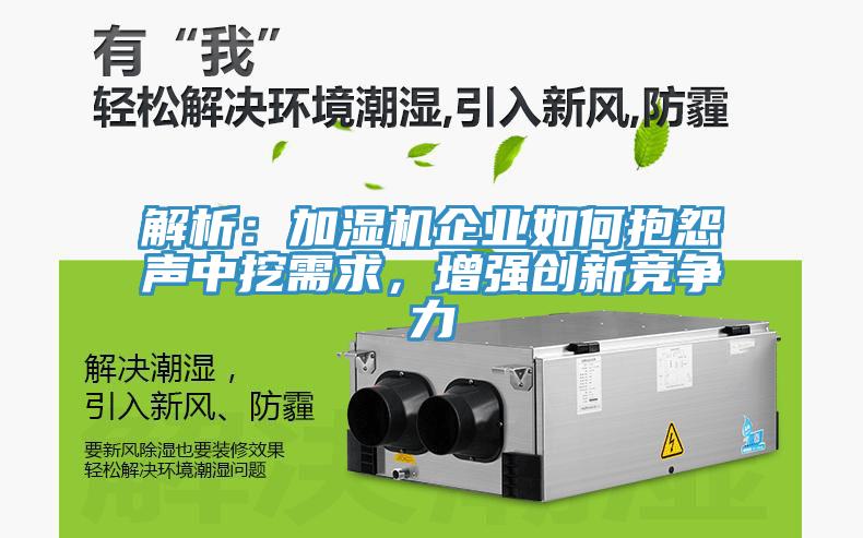 解析：加濕機企業(yè)如何抱怨聲中挖需求，增強創(chuàng)新競爭力