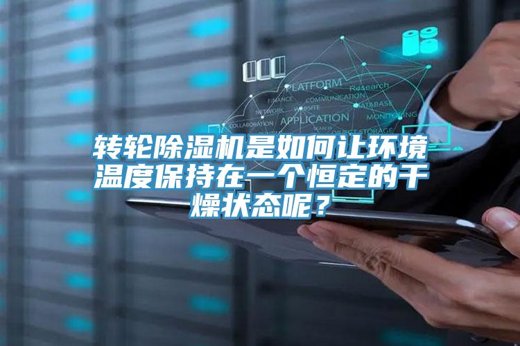 轉(zhuǎn)輪除濕機是如何讓環(huán)境溫度保持在一個恒定的干燥狀態(tài)呢？