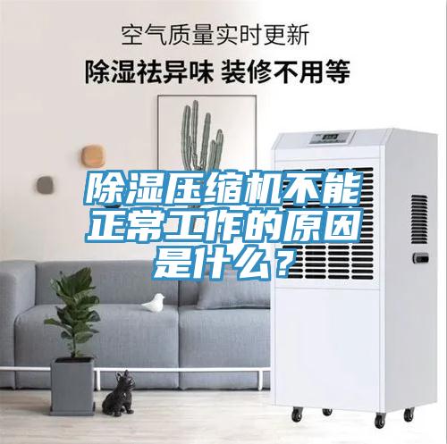 除濕壓縮機不能正常工作的原因是什么？