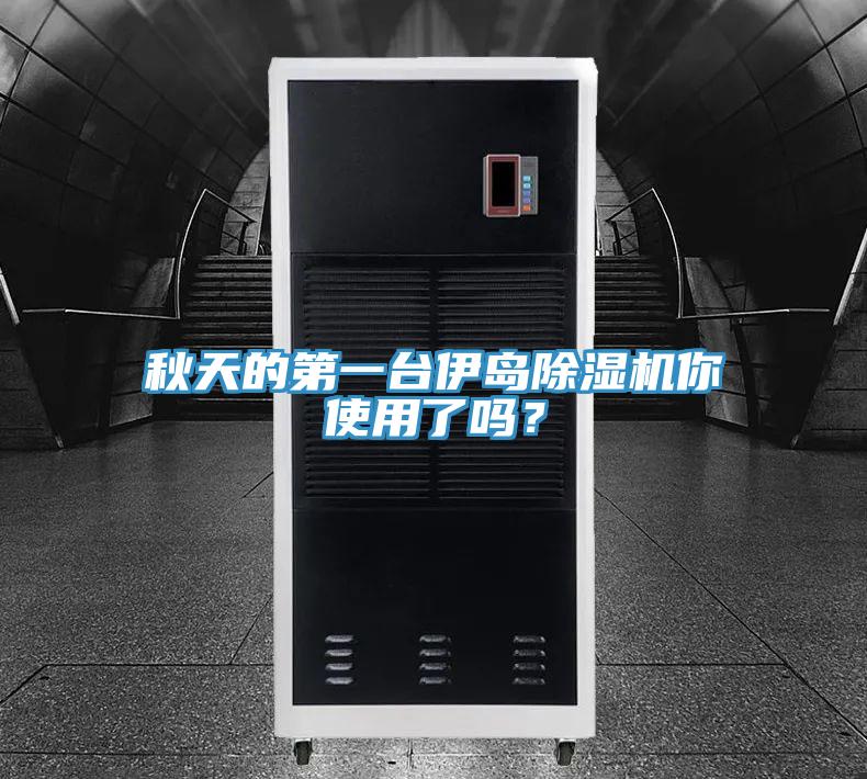 秋天的第一臺(tái)伊島除濕機(jī)你使用了嗎？