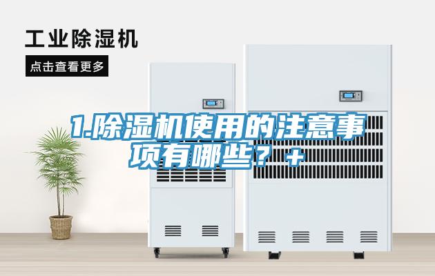 1.除濕機(jī)使用的注意事項(xiàng)有哪些？+