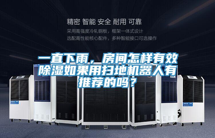 一直下雨，房間怎樣有效除濕如果用掃地機(jī)器人有推薦的嗎？