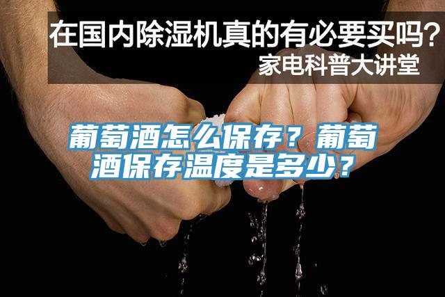 葡萄酒怎么保存？葡萄酒保存溫度是多少？