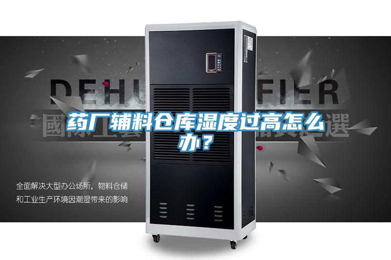 藥廠輔料倉庫濕度過高怎么辦？