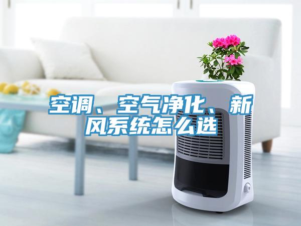 空調(diào)、空氣凈化、新風(fēng)系統(tǒng)怎么選