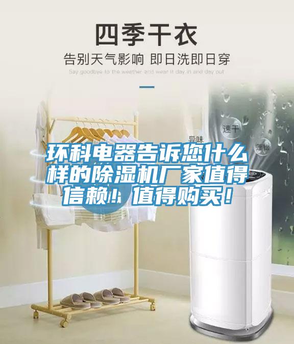 環(huán)科電器告訴您什么樣的除濕機廠家值得信賴！值得購買！
