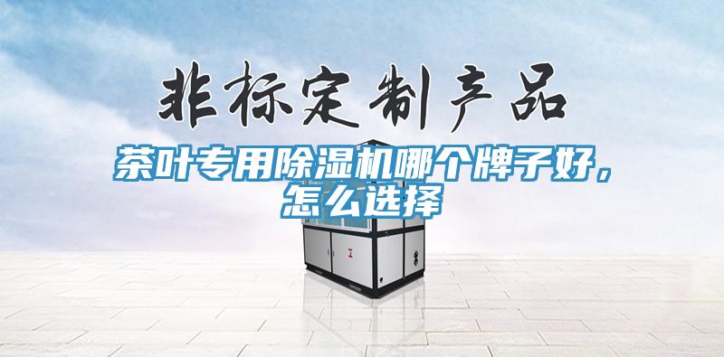 茶葉專用除濕機哪個牌子好，怎么選擇