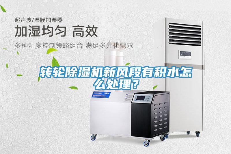 轉(zhuǎn)輪除濕機(jī)新風(fēng)段有積水怎么處理？