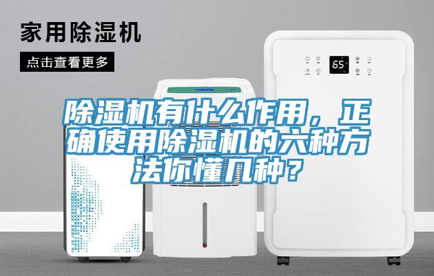 除濕機有什么作用，正確使用除濕機的六種方法你懂幾種？