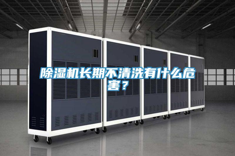 除濕機(jī)長(zhǎng)期不清洗有什么危害？