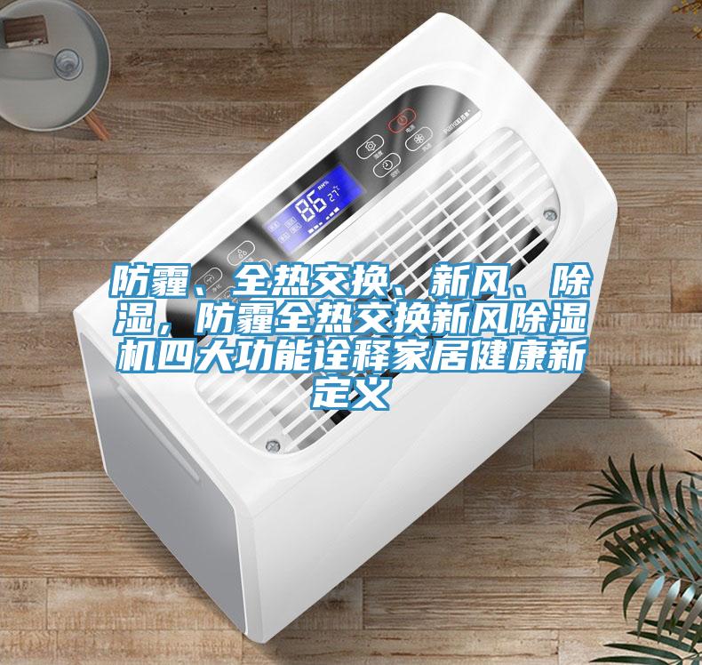 防霾、全熱交換、新風(fēng)、除濕，防霾全熱交換新風(fēng)除濕機四大功能詮釋家居健康新定義