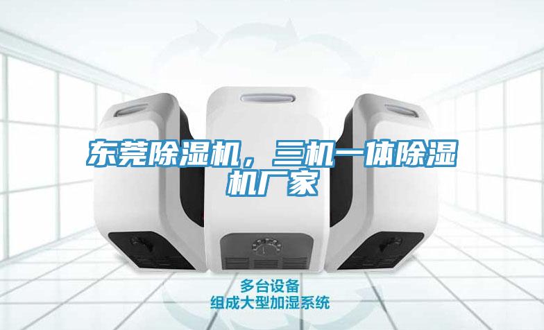 東莞除濕機(jī)，三機(jī)一體除濕機(jī)廠家