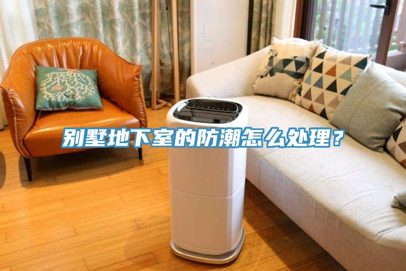 別墅地下室的防潮怎么處理？