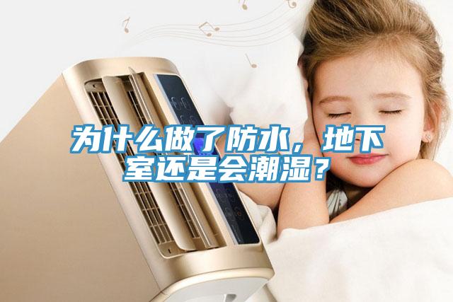 為什么做了防水，地下室還是會潮濕？