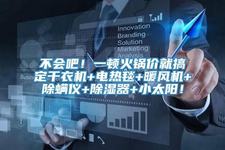 不會吧！一頓火鍋價就搞定干衣機(jī)+電熱毯+暖風(fēng)機(jī)+除螨儀+除濕器+小太陽！
