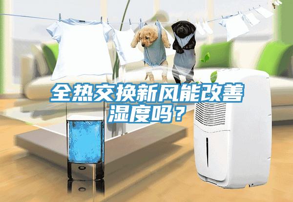全熱交換新風能改善濕度嗎？