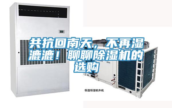 共抗回南天，不再濕漉漉！聊聊除濕機(jī)的選購(gòu)