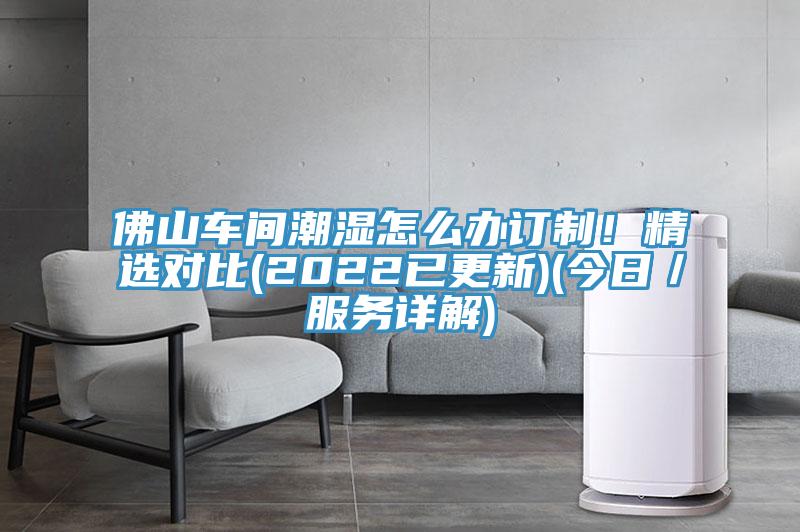 佛山車間潮濕怎么辦訂制！精選對比(2022已更新)(今日／服務(wù)詳解)