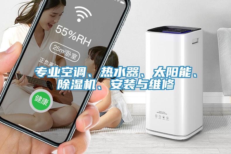 專業(yè)空調(diào)、熱水器、太陽能、除濕機(jī)、安裝與維修