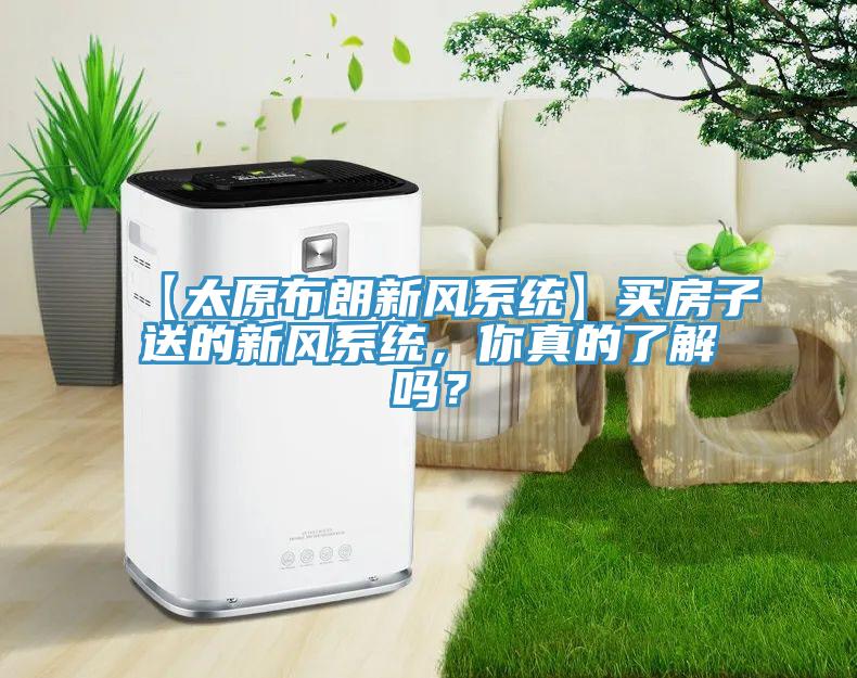 【太原布朗新風(fēng)系統(tǒng)】買(mǎi)房子送的新風(fēng)系統(tǒng)，你真的了解嗎？