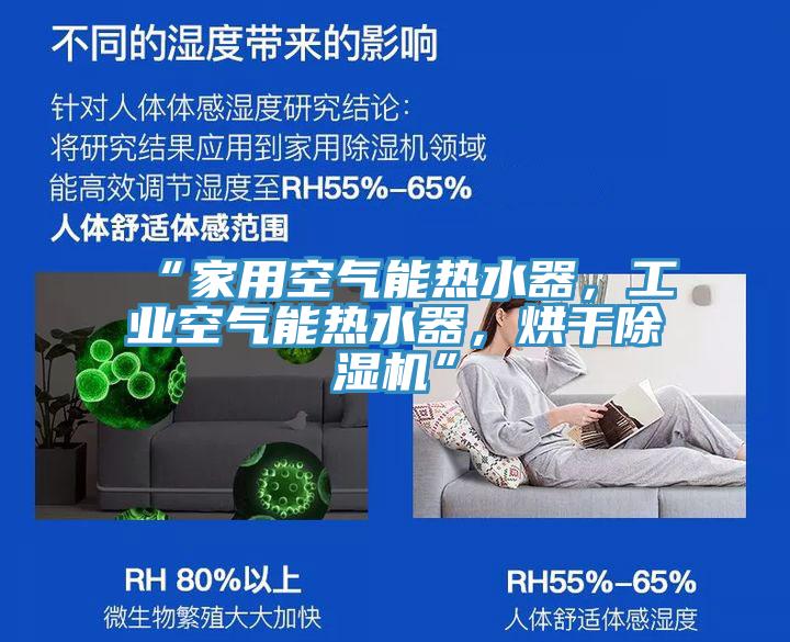 “家用空氣能熱水器，工業(yè)空氣能熱水器，烘干除濕機”