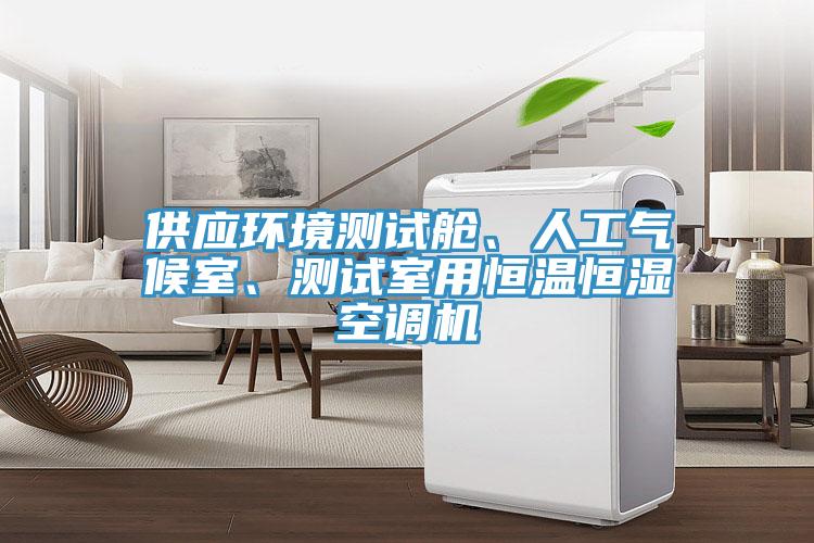 供應(yīng)環(huán)境測(cè)試艙、人工氣候室、測(cè)試室用恒溫恒濕空調(diào)機(jī)