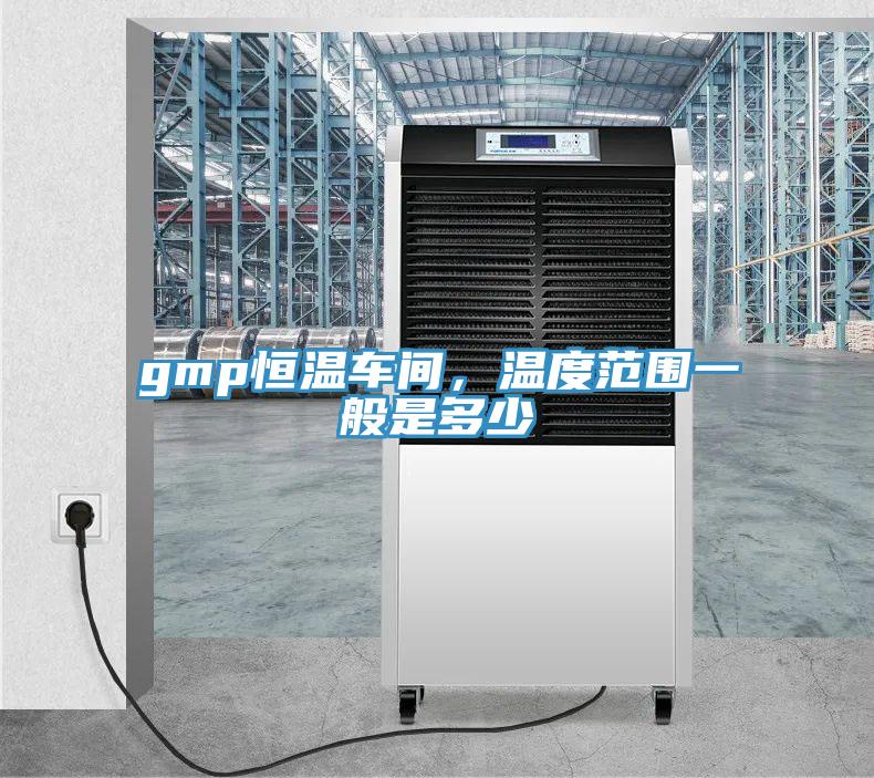 gmp恒溫車(chē)間，溫度范圍一般是多少