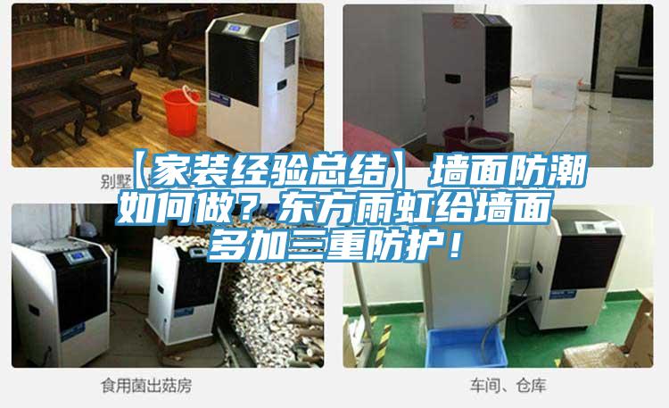【家裝經(jīng)驗(yàn)總結(jié)】墻面防潮如何做？東方雨虹給墻面多加三重防護(hù)！