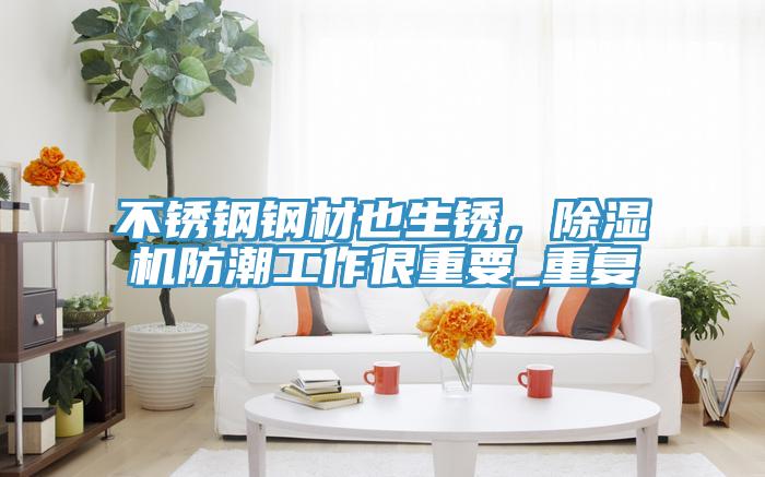 不銹鋼鋼材也生銹，除濕機防潮工作很重要_重復