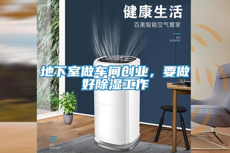 地下室做車間創(chuàng)業(yè)，要做好除濕工作