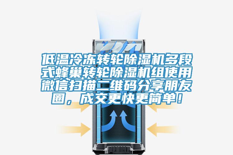 低溫冷凍轉(zhuǎn)輪除濕機(jī)多段式蜂巢轉(zhuǎn)輪除濕機(jī)組使用微信掃描二維碼分享朋友圈，成交更快更簡(jiǎn)單！
