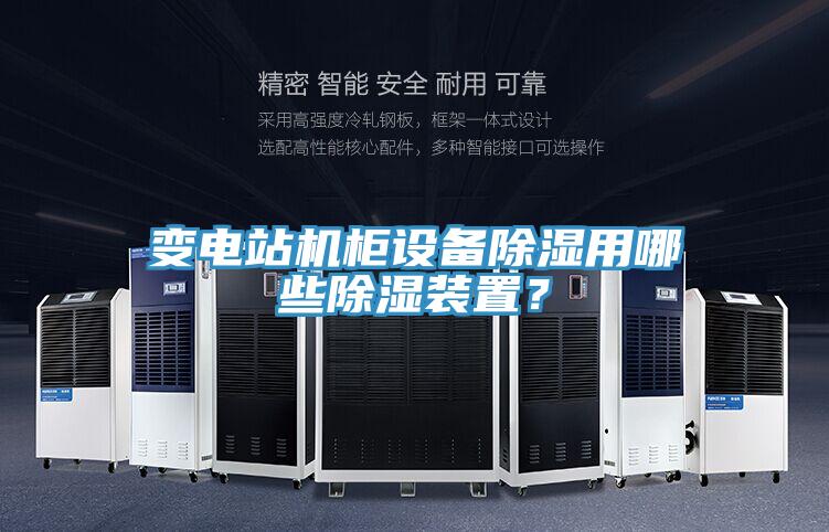 變電站機(jī)柜設(shè)備除濕用哪些除濕裝置？