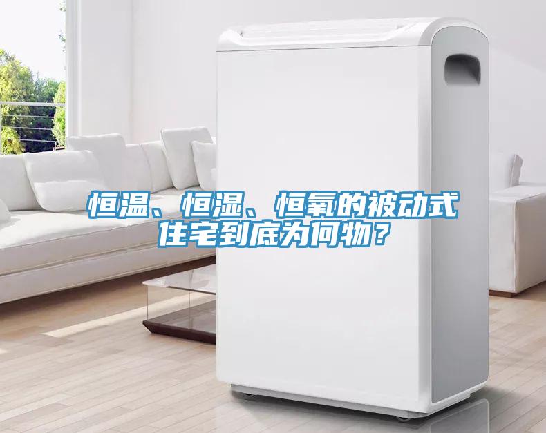 恒溫、恒濕、恒氧的被動(dòng)式住宅到底為何物？