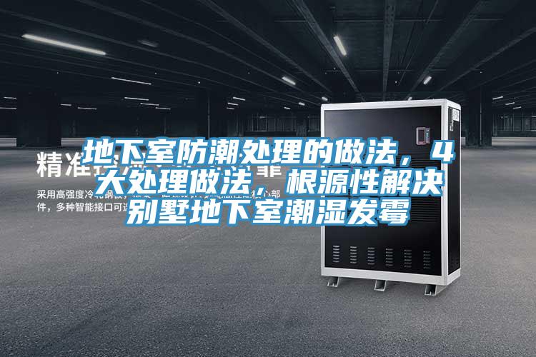 地下室防潮處理的做法，4大處理做法，根源性解決別墅地下室潮濕發(fā)霉