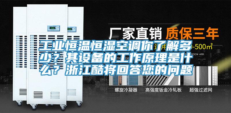 工業(yè)恒溫恒濕空調你了解多少？其設備的工作原理是什么？浙江酷將回答您的問題
