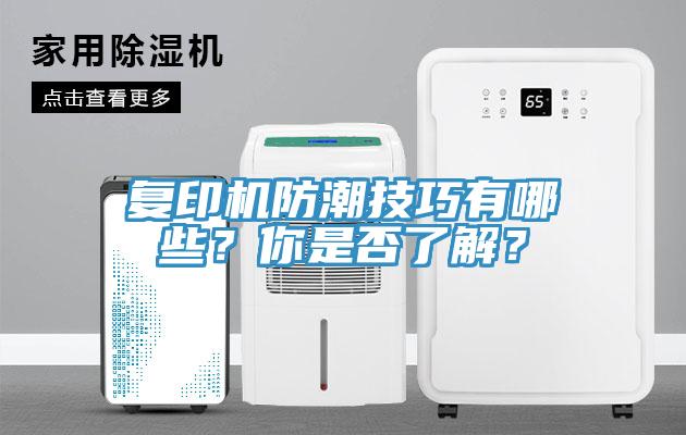 復(fù)印機(jī)防潮技巧有哪些？你是否了解？