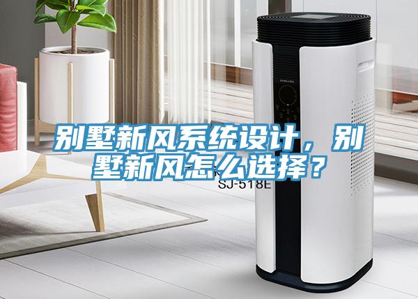 別墅新風(fēng)系統(tǒng)設(shè)計，別墅新風(fēng)怎么選擇？