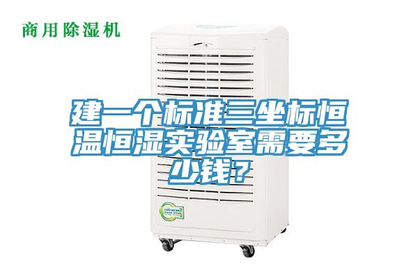 建一個標(biāo)準(zhǔn)三坐標(biāo)恒溫恒濕實驗室需要多少錢？