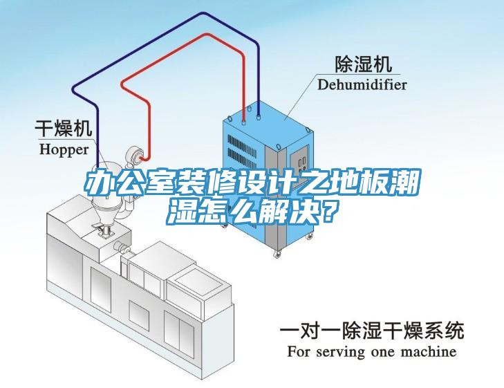 辦公室裝修設(shè)計(jì)之地板潮濕怎么解決？