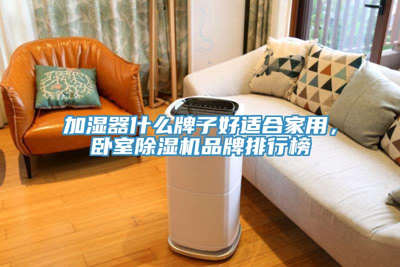 加濕器什么牌子好適合家用，臥室除濕機(jī)品牌排行榜
