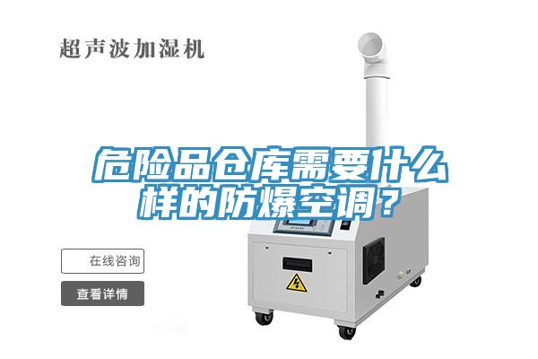 危險(xiǎn)品倉(cāng)庫(kù)需要什么樣的防爆空調(diào)？