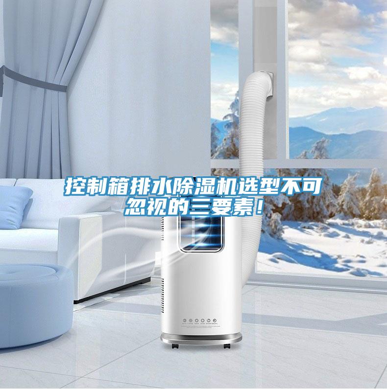 控制箱排水除濕機(jī)選型不可忽視的三要素！