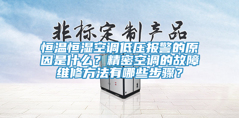 恒溫恒濕空調(diào)低壓報警的原因是什么？精密空調(diào)的故障維修方法有哪些步驟？